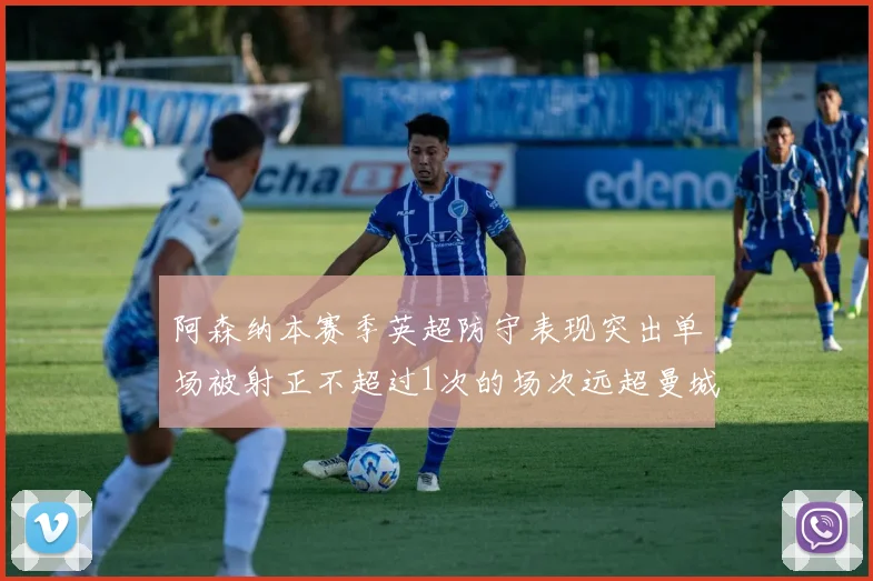 阿森纳本赛季英超防守表现突出单场被射正不超过1次的场次远超曼城